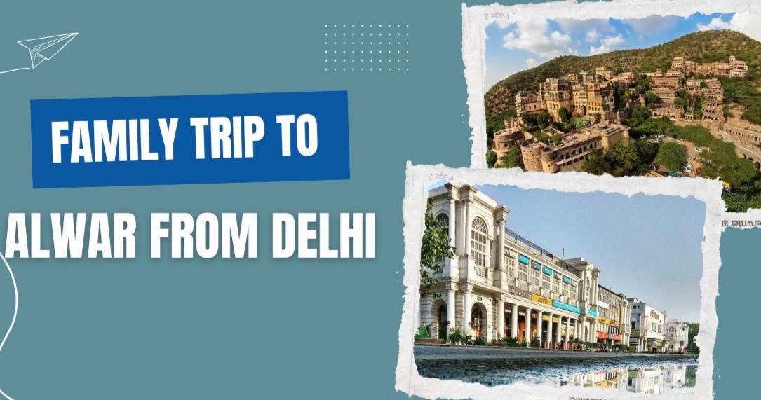 How to Plan a Family Trip to Alwar from Delhi?
