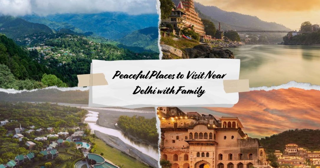 Peaceful Places to Visit Near Delhi with Family