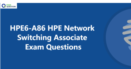 HPE6-A86 HPE Network Switching Associate Exam Questions