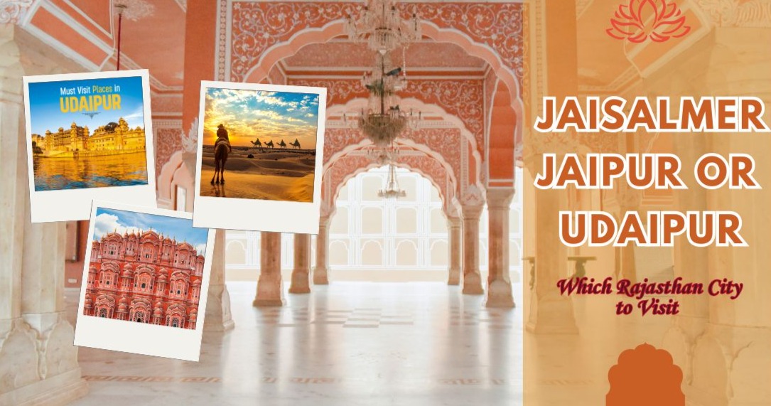 Jaisalmer, Jaipur, Udaipur- Which Rajasthan City Should You Visit?
