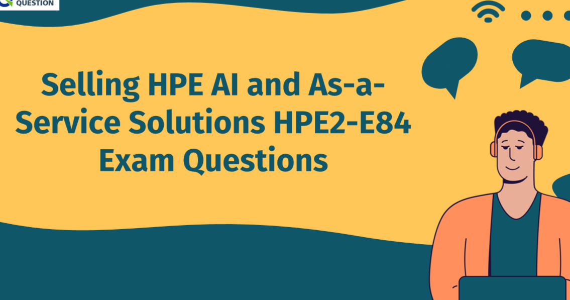 Selling HPE AI and As-a-Service Solutions HPE2-E84 Exam Questions