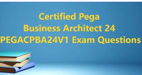 Certified Pega Business Architect 24 PEGACPBA24V1 Exam Questions