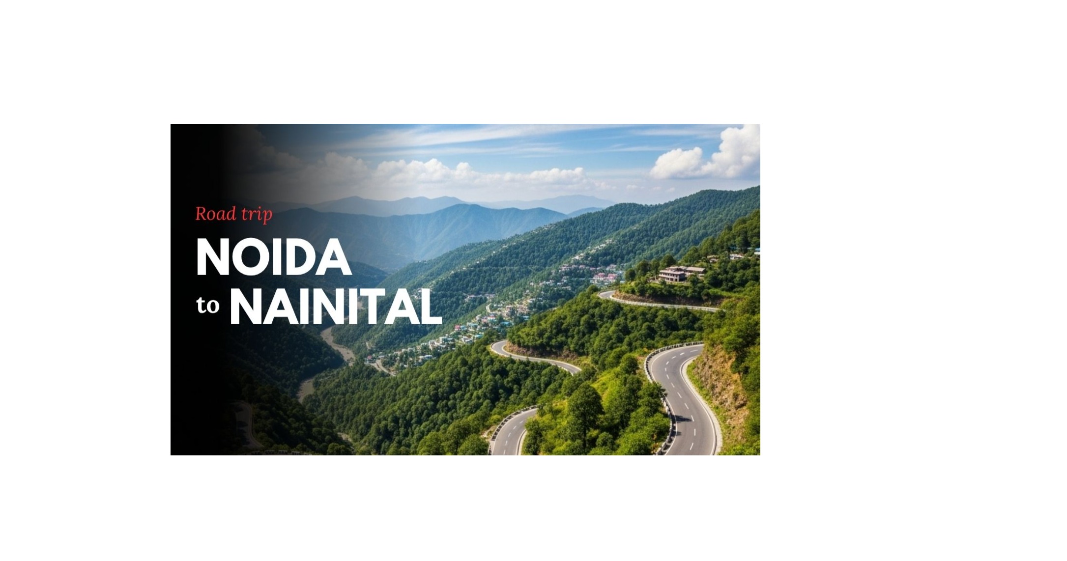 Noida to Nainital Road Trip: Distance, Routes & Travel Tips