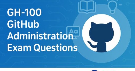 GH-100 GitHub Administration Exam Questions For Certification Success